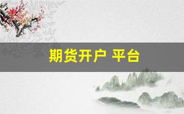 期货开户 平台(期货开户平台有哪些)_https://www.wguangz.com_郑商所_第1张